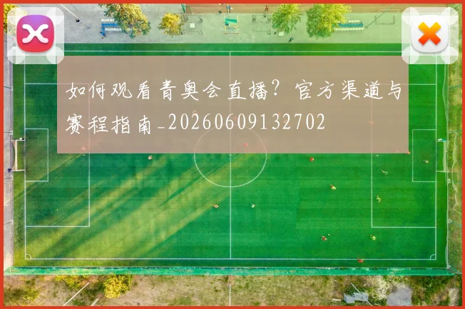 如何观看青奥会直播?官方渠道与赛程指南_20260609132702