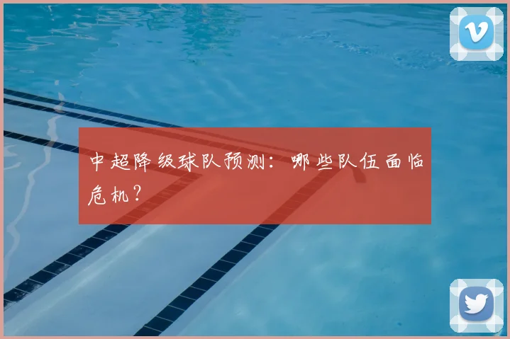 中超降级球队预测:哪些队伍面临危机?