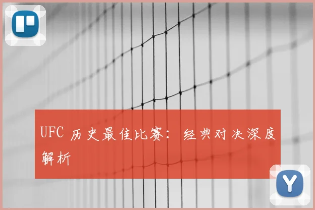 UFC 历史最佳比赛:经典对决深度解析